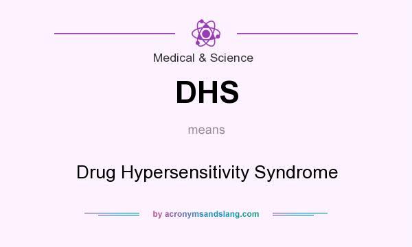What does DHS mean? It stands for Drug Hypersensitivity Syndrome