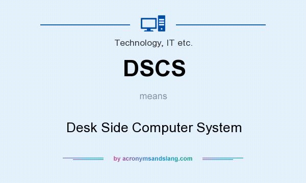 What does DSCS mean? It stands for Desk Side Computer System