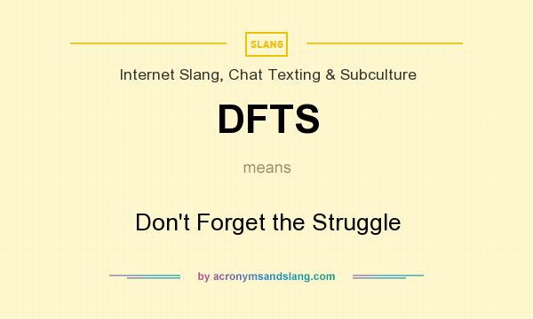 What does DFTS mean? It stands for Don`t Forget the Struggle