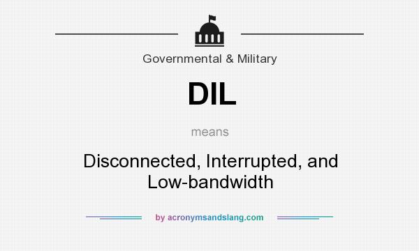 What does DIL mean? It stands for Disconnected, Interrupted, and Low-bandwidth