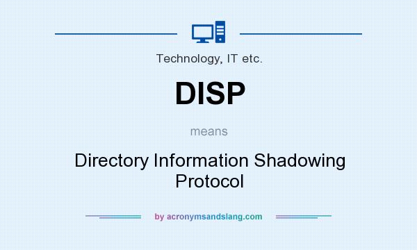 What does DISP mean? It stands for Directory Information Shadowing Protocol