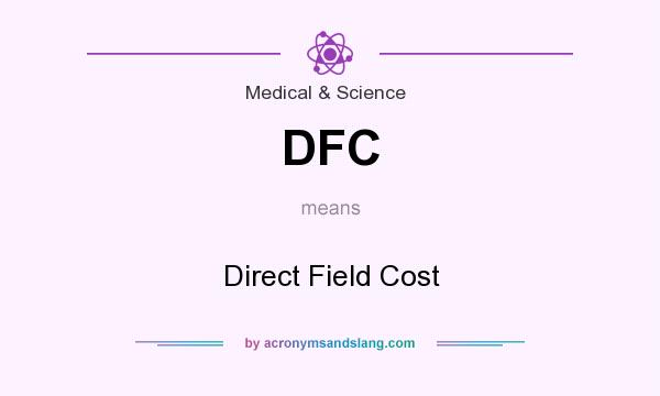 What does DFC mean? It stands for Direct Field Cost