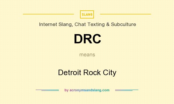 What does DRC mean? It stands for Detroit Rock City