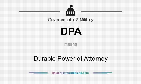What does DPA mean? It stands for Durable Power of Attorney