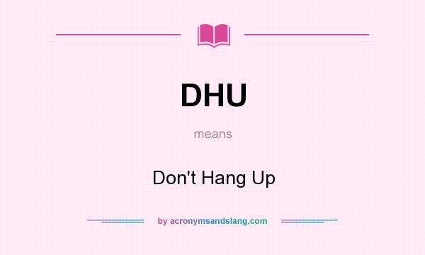What does DHU mean? It stands for Don`t Hang Up