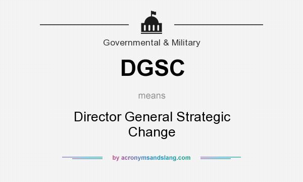 What does DGSC mean? It stands for Director General Strategic Change
