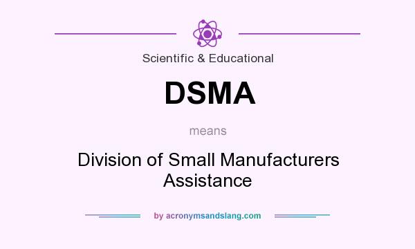 What does DSMA mean? It stands for Division of Small Manufacturers Assistance
