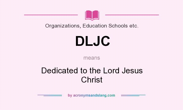 What does DLJC mean? It stands for Dedicated to the Lord Jesus Christ