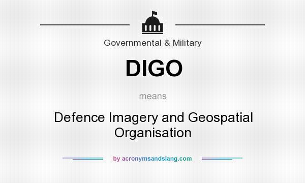 What does DIGO mean? It stands for Defence Imagery and Geospatial Organisation