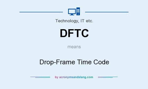 What does DFTC mean? It stands for Drop-Frame Time Code