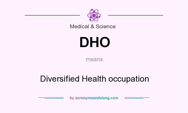 What does DHO mean? It stands for Diversified Health occupation