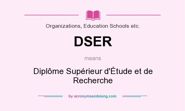 What does DSER mean? It stands for Diplôme Supérieur d`Étude et de Recherche