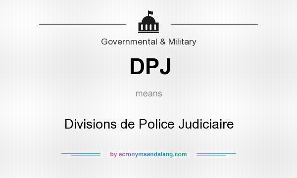What does DPJ mean? It stands for Divisions de Police Judiciaire