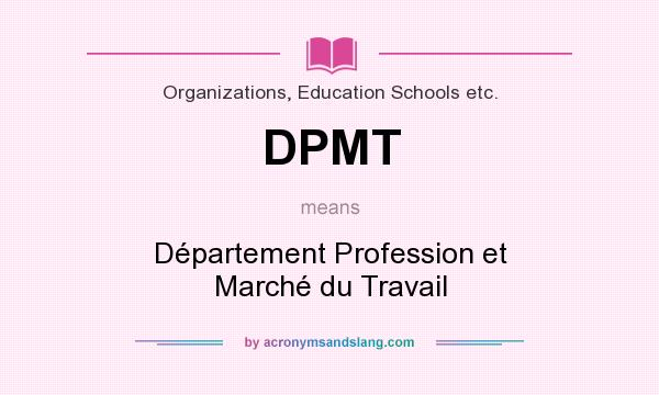 What does DPMT mean? It stands for Département Profession et Marché du Travail