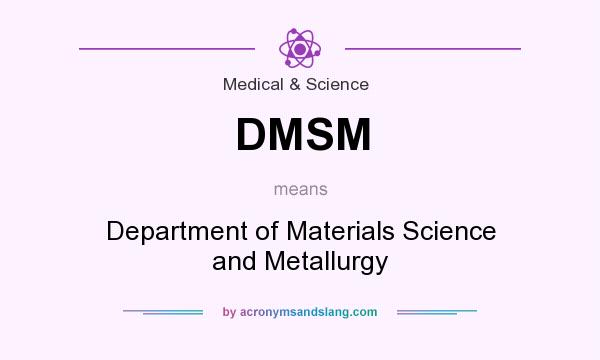 What does DMSM mean? It stands for Department of Materials Science and Metallurgy