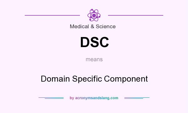 What does DSC mean? It stands for Domain Specific Component