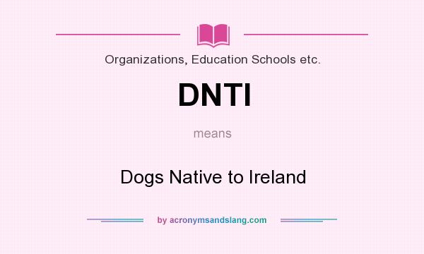 What does DNTI mean? It stands for Dogs Native to Ireland