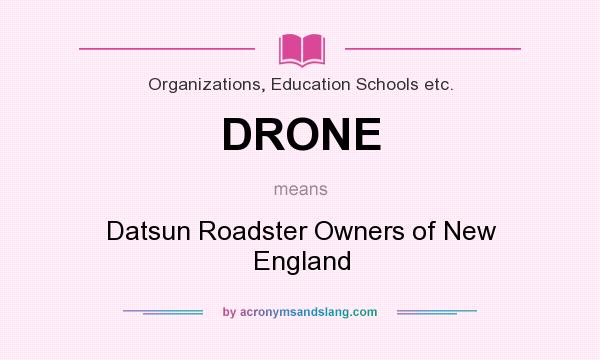 What does DRONE mean? It stands for Datsun Roadster Owners of New England