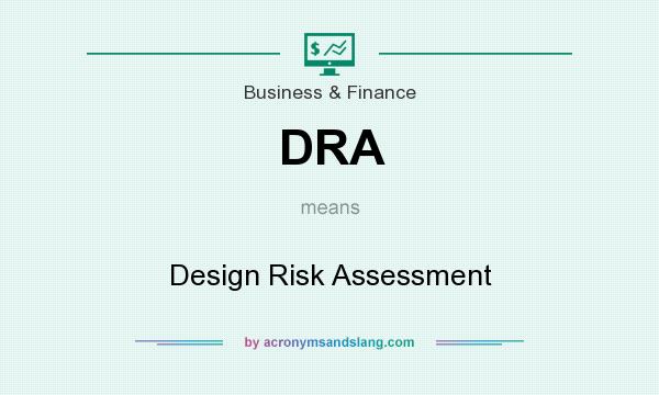 What does DRA mean? It stands for Design Risk Assessment