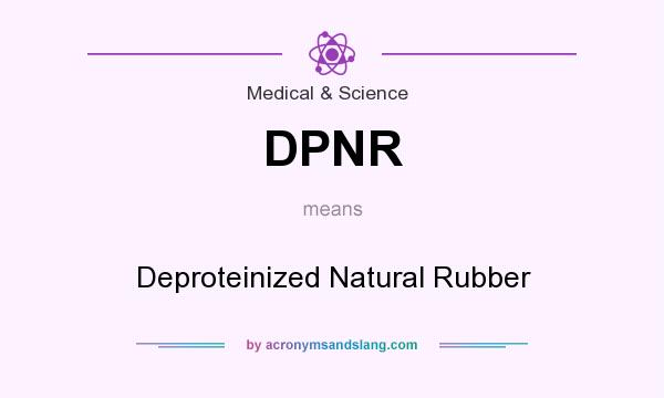 What does DPNR mean? It stands for Deproteinized Natural Rubber