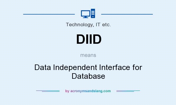 What does DIID mean? It stands for Data Independent Interface for Database