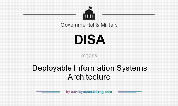 What does DISA mean? It stands for Deployable Information Systems Architecture