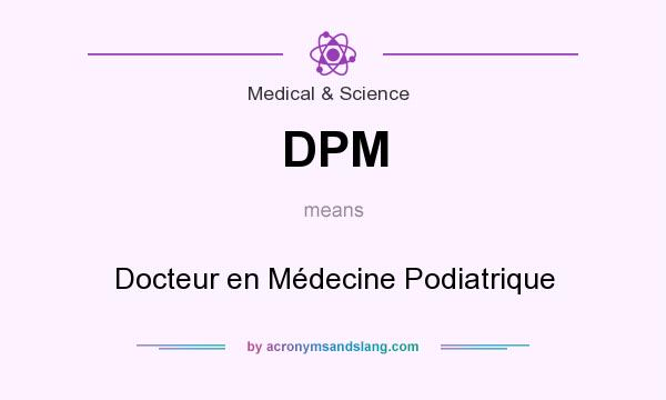 What does DPM mean? It stands for Docteur en Médecine Podiatrique
