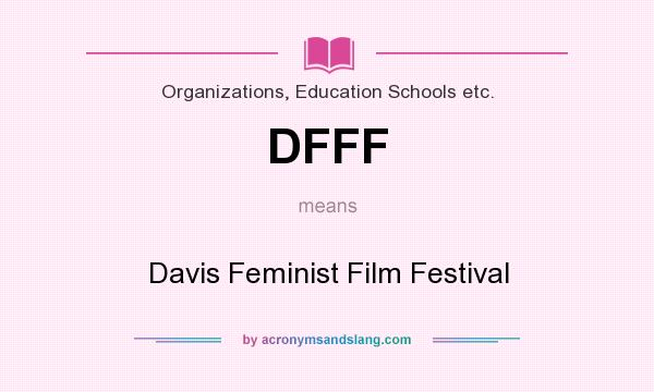 What does DFFF mean? It stands for Davis Feminist Film Festival