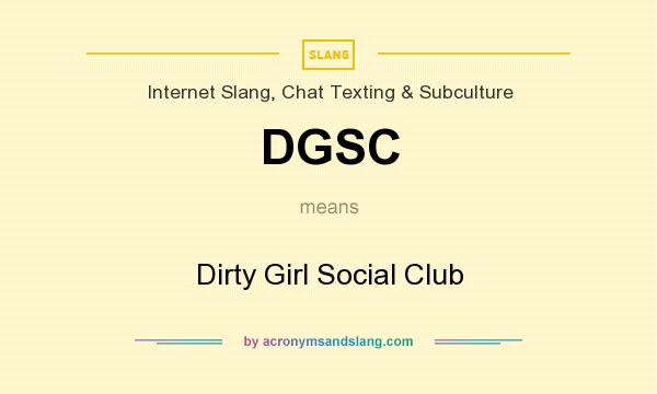 What does DGSC mean? It stands for Dirty Girl Social Club