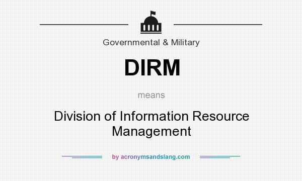 What does DIRM mean? It stands for Division of Information Resource Management