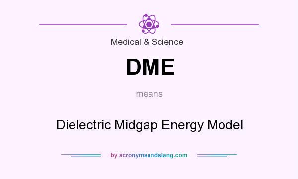 What does DME mean? It stands for Dielectric Midgap Energy Model