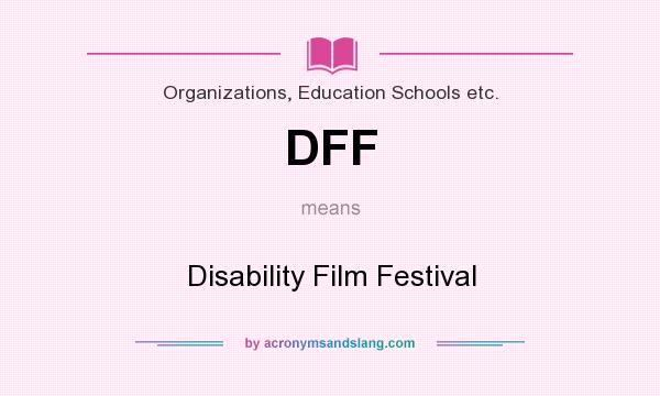 What does DFF mean? It stands for Disability Film Festival