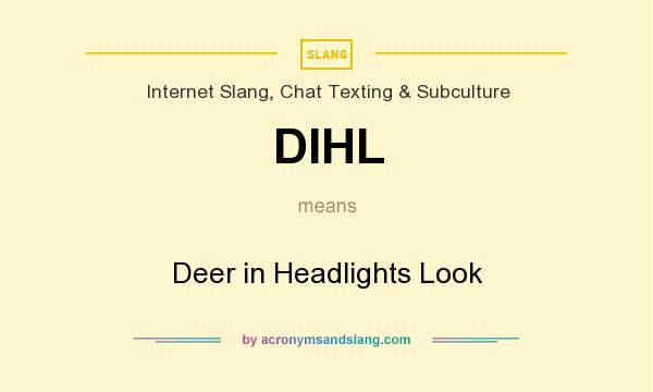 What does DIHL mean? It stands for Deer in Headlights Look
