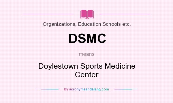 What does DSMC mean? It stands for Doylestown Sports Medicine Center