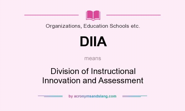 What does DIIA mean? It stands for Division of Instructional Innovation and Assessment