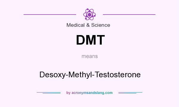 What does DMT mean? It stands for Desoxy-Methyl-Testosterone