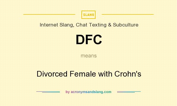 What does DFC mean? It stands for Divorced Female with Crohn`s