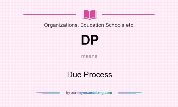What does DP mean? It stands for Due Process