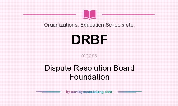 What does DRBF mean? It stands for Dispute Resolution Board Foundation