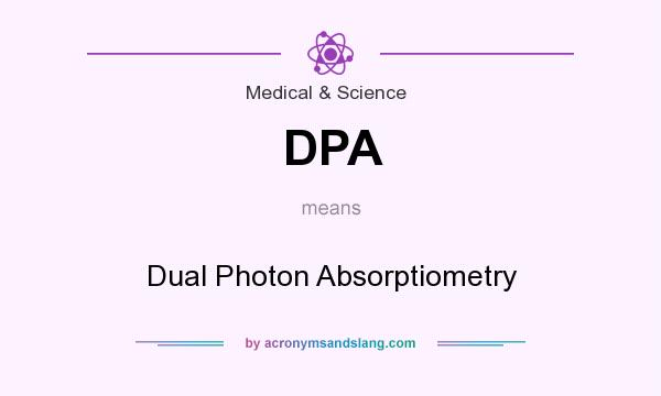 What does DPA mean? It stands for Dual Photon Absorptiometry