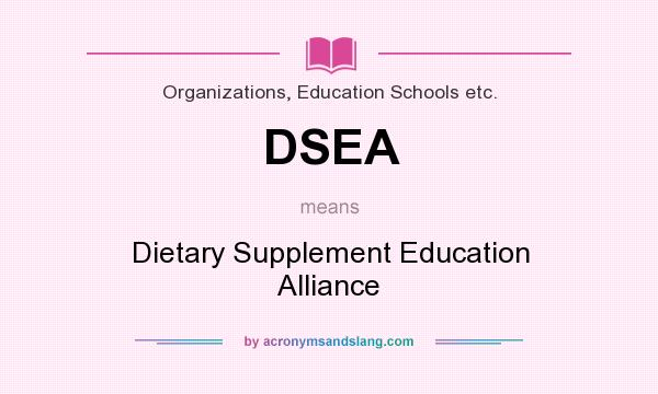 What does DSEA mean? It stands for Dietary Supplement Education Alliance