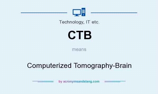 What does CTB mean? It stands for Computerized Tomography-Brain
