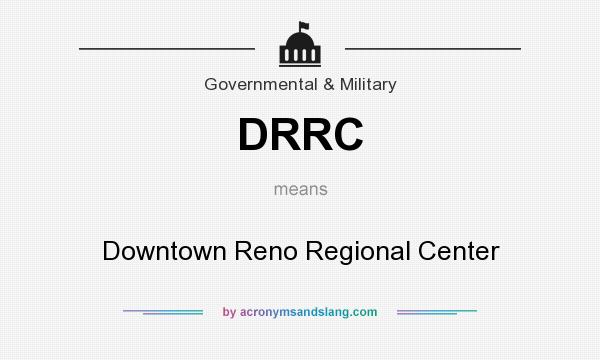 What does DRRC mean? It stands for Downtown Reno Regional Center
