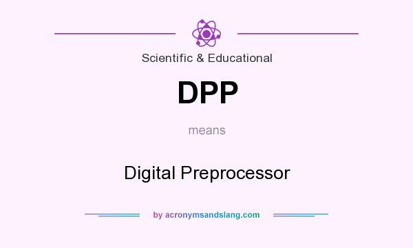 What does DPP mean? It stands for Digital Preprocessor