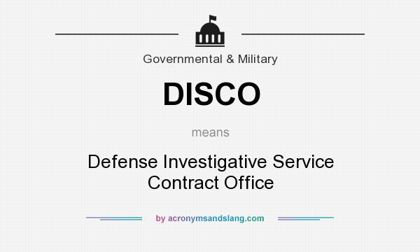 What does DISCO mean? It stands for Defense Investigative Service Contract Office