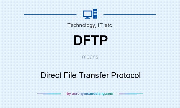 What does DFTP mean? It stands for Direct File Transfer Protocol