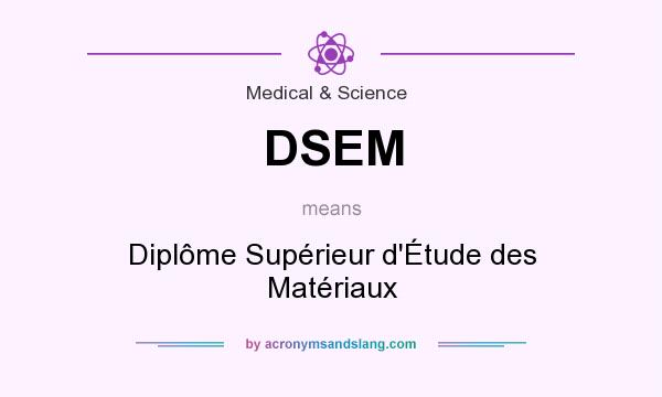 What does DSEM mean? It stands for Diplôme Supérieur d`Étude des Matériaux