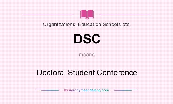 What does DSC mean? It stands for Doctoral Student Conference