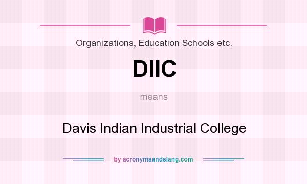 What does DIIC mean? It stands for Davis Indian Industrial College