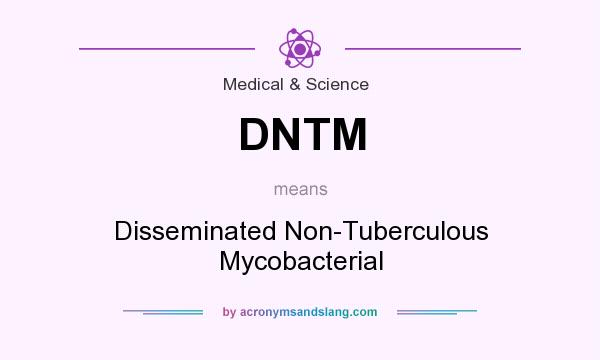 What does DNTM mean? It stands for Disseminated Non-Tuberculous Mycobacterial